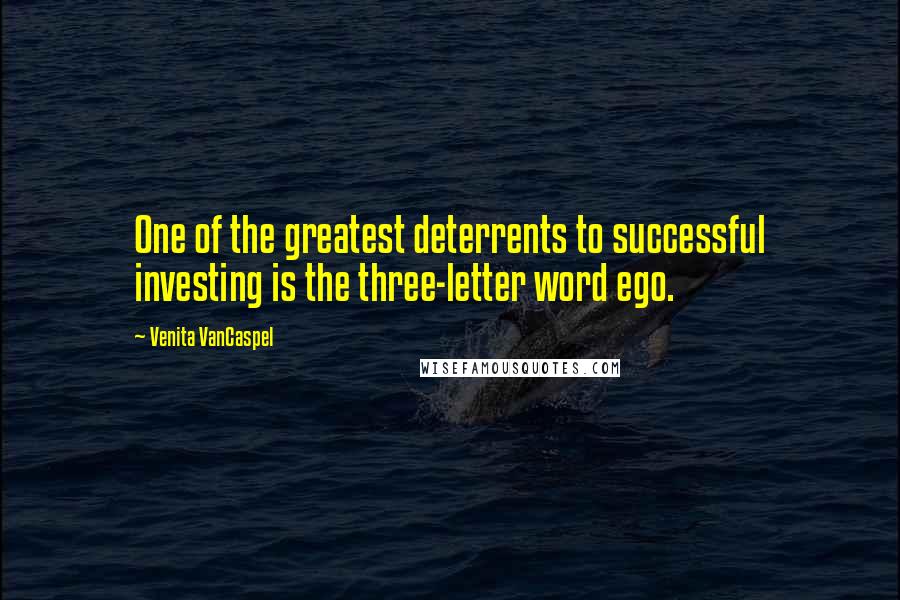 Venita VanCaspel Quotes: One of the greatest deterrents to successful investing is the three-letter word ego.