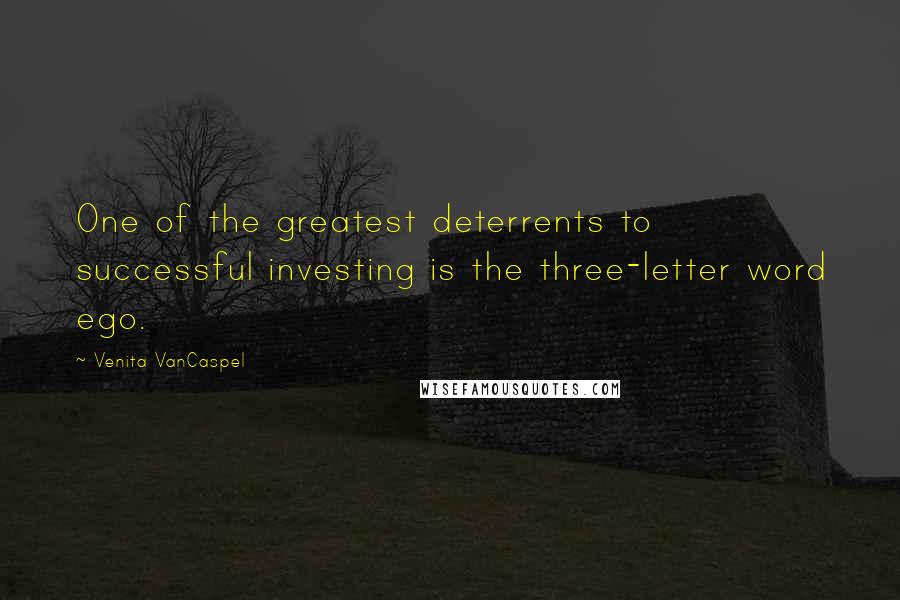 Venita VanCaspel Quotes: One of the greatest deterrents to successful investing is the three-letter word ego.