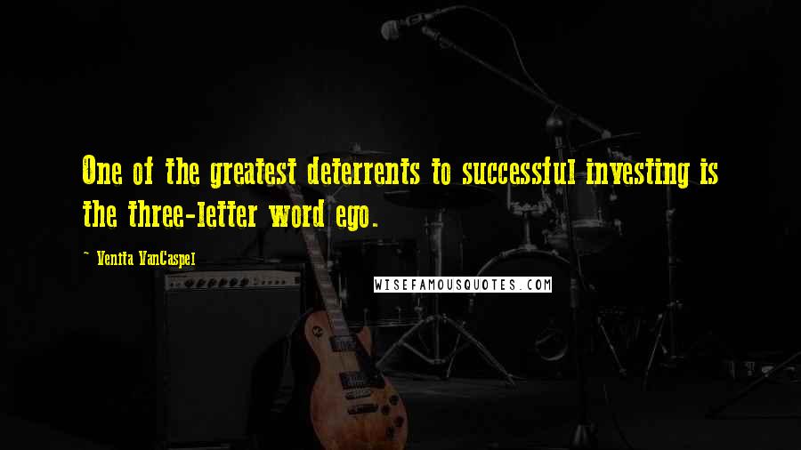 Venita VanCaspel Quotes: One of the greatest deterrents to successful investing is the three-letter word ego.