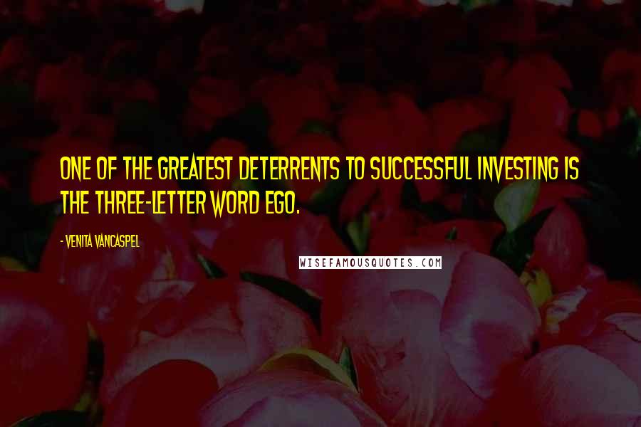 Venita VanCaspel Quotes: One of the greatest deterrents to successful investing is the three-letter word ego.