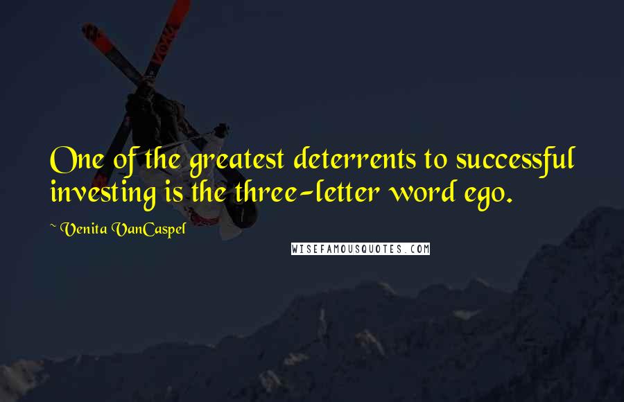 Venita VanCaspel Quotes: One of the greatest deterrents to successful investing is the three-letter word ego.