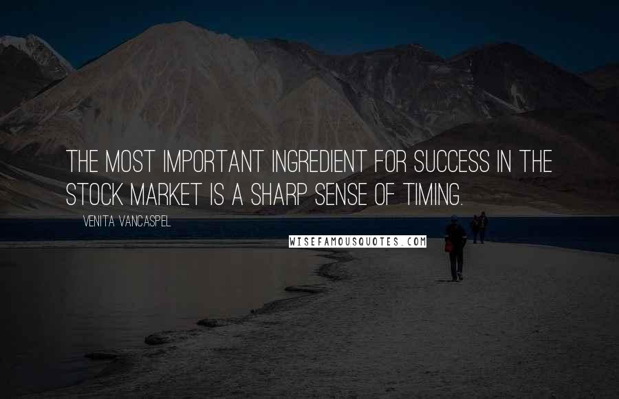 Venita VanCaspel Quotes: The most important ingredient for success in the stock market is a sharp sense of timing.