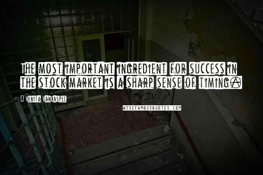Venita VanCaspel Quotes: The most important ingredient for success in the stock market is a sharp sense of timing.