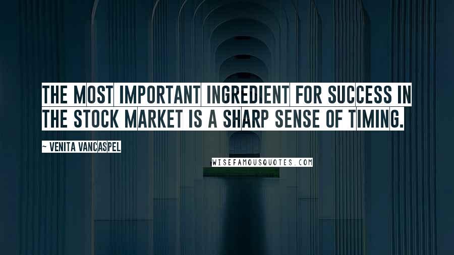 Venita VanCaspel Quotes: The most important ingredient for success in the stock market is a sharp sense of timing.