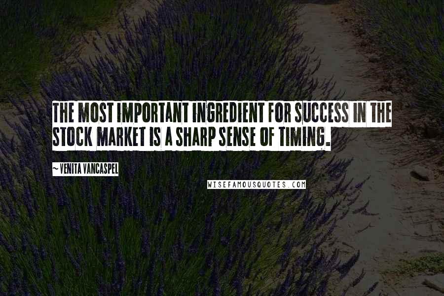 Venita VanCaspel Quotes: The most important ingredient for success in the stock market is a sharp sense of timing.