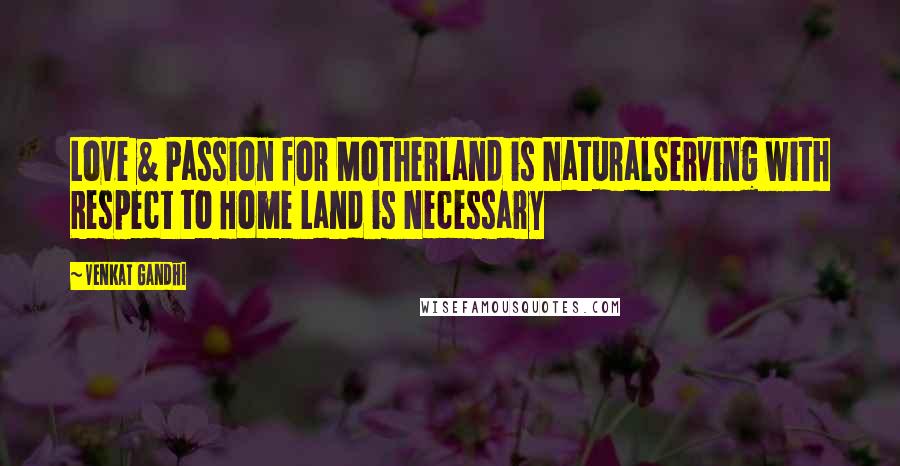 Venkat Gandhi Quotes: Love & Passion for Motherland is NaturalServing with Respect to Home Land is Necessary