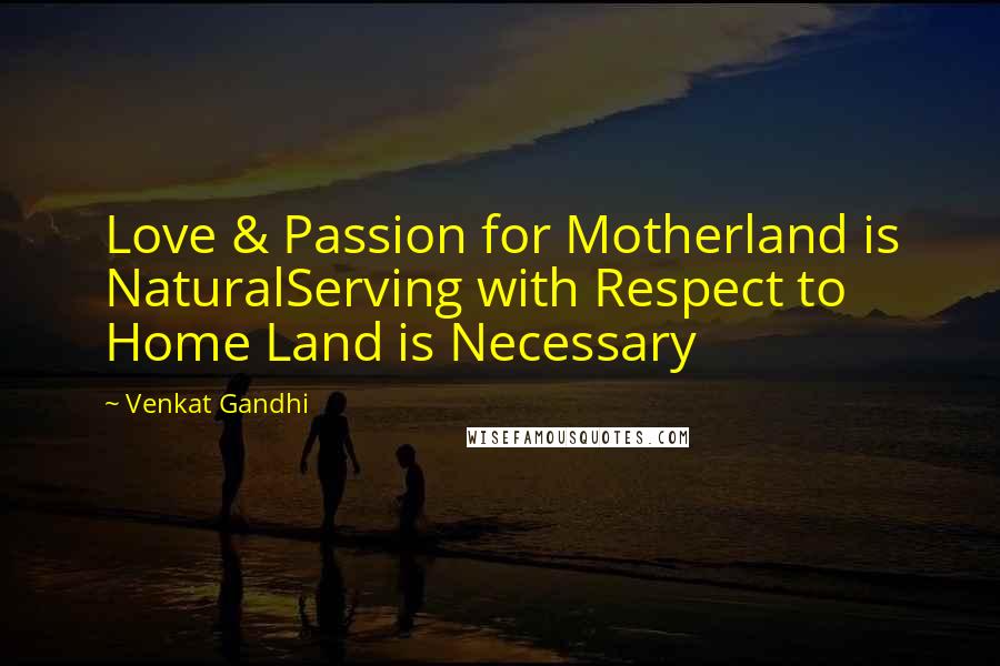 Venkat Gandhi Quotes: Love & Passion for Motherland is NaturalServing with Respect to Home Land is Necessary