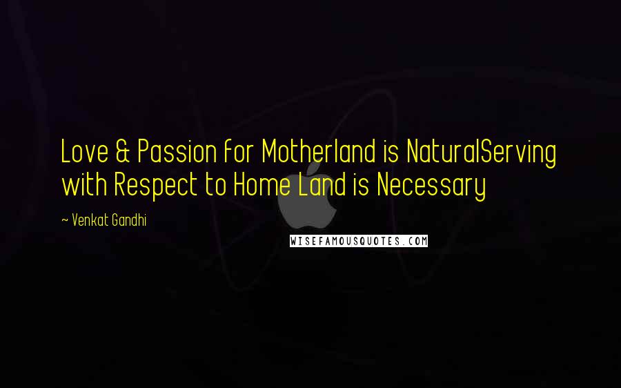 Venkat Gandhi Quotes: Love & Passion for Motherland is NaturalServing with Respect to Home Land is Necessary