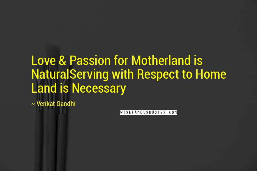 Venkat Gandhi Quotes: Love & Passion for Motherland is NaturalServing with Respect to Home Land is Necessary