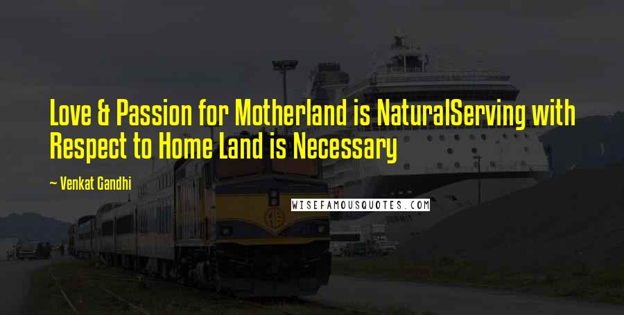 Venkat Gandhi Quotes: Love & Passion for Motherland is NaturalServing with Respect to Home Land is Necessary