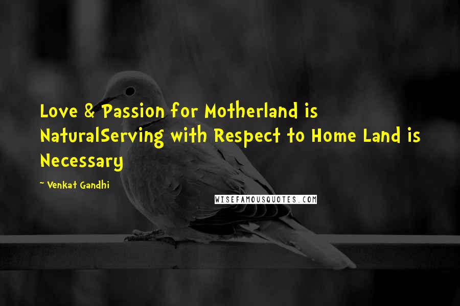 Venkat Gandhi Quotes: Love & Passion for Motherland is NaturalServing with Respect to Home Land is Necessary