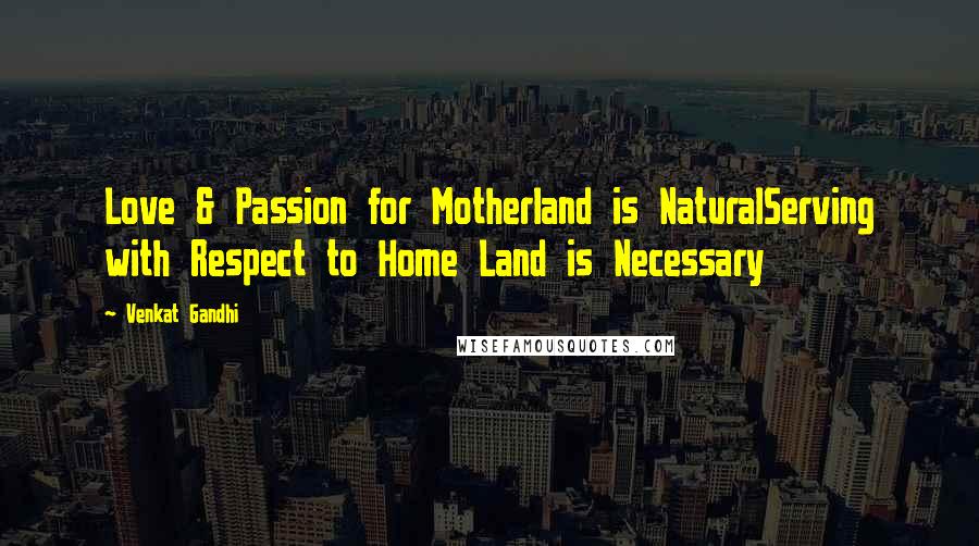 Venkat Gandhi Quotes: Love & Passion for Motherland is NaturalServing with Respect to Home Land is Necessary