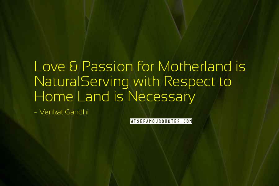 Venkat Gandhi Quotes: Love & Passion for Motherland is NaturalServing with Respect to Home Land is Necessary