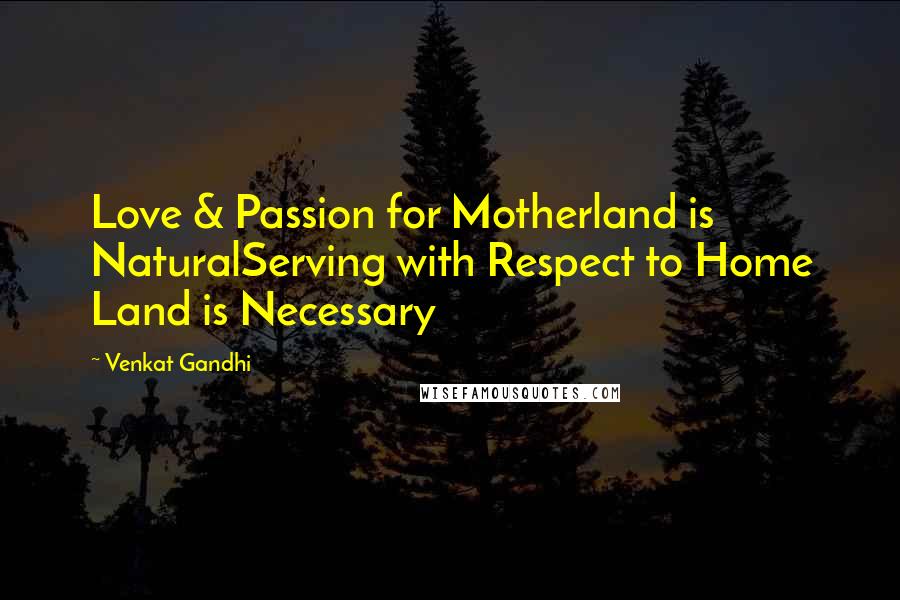 Venkat Gandhi Quotes: Love & Passion for Motherland is NaturalServing with Respect to Home Land is Necessary