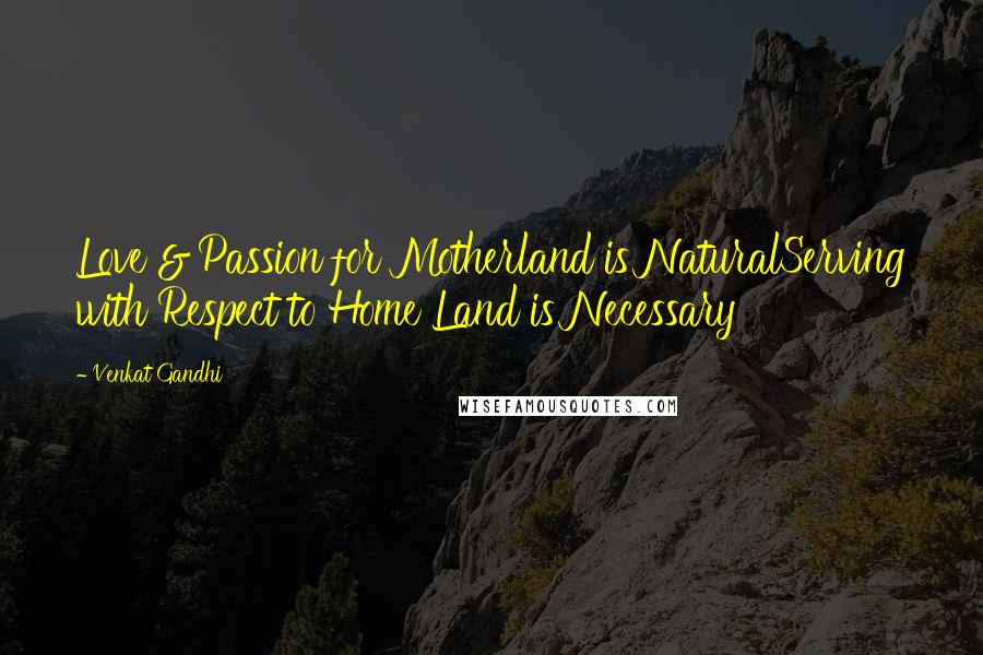 Venkat Gandhi Quotes: Love & Passion for Motherland is NaturalServing with Respect to Home Land is Necessary