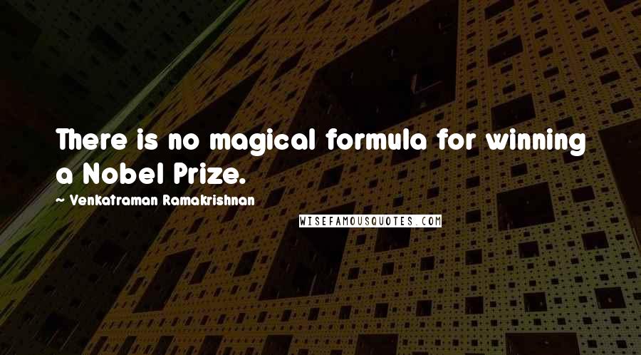 Venkatraman Ramakrishnan Quotes: There is no magical formula for winning a Nobel Prize.