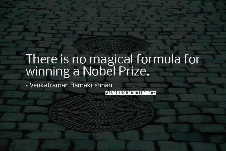 Venkatraman Ramakrishnan Quotes: There is no magical formula for winning a Nobel Prize.