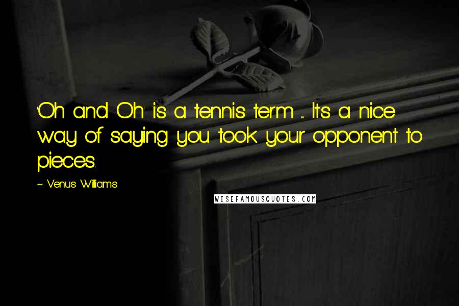 Venus Williams Quotes: 'Oh and Oh' is a tennis term ... It's a nice way of saying you took your opponent to pieces.
