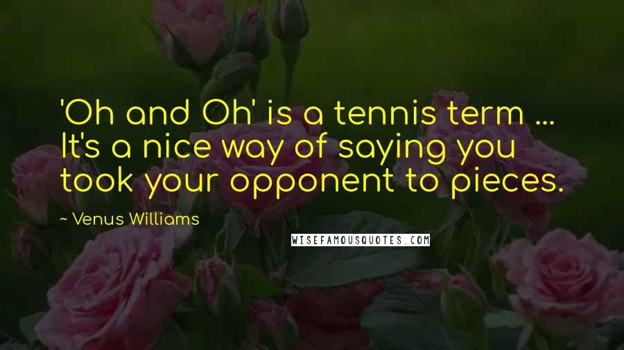 Venus Williams Quotes: 'Oh and Oh' is a tennis term ... It's a nice way of saying you took your opponent to pieces.