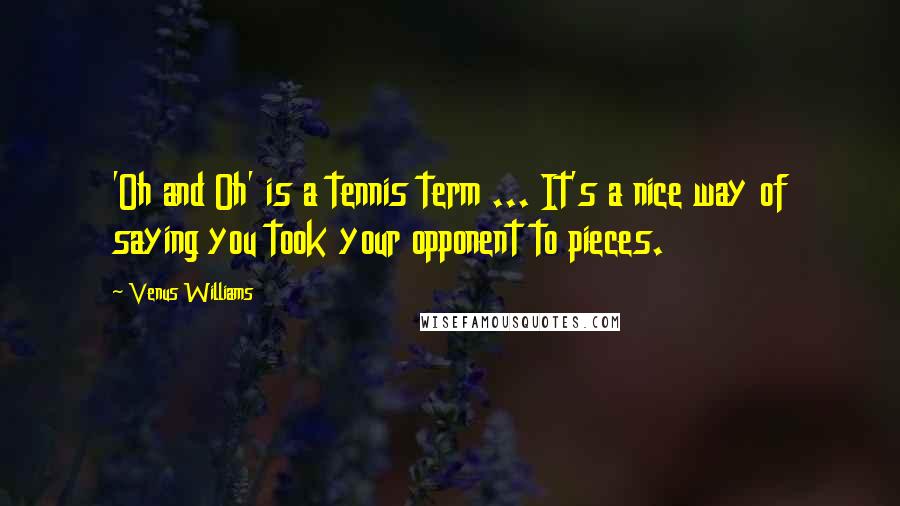 Venus Williams Quotes: 'Oh and Oh' is a tennis term ... It's a nice way of saying you took your opponent to pieces.