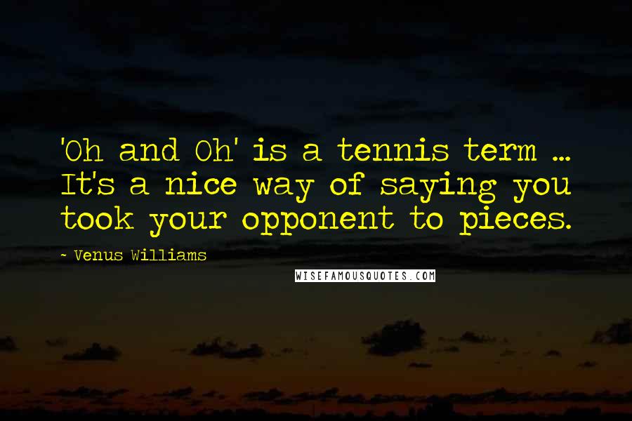 Venus Williams Quotes: 'Oh and Oh' is a tennis term ... It's a nice way of saying you took your opponent to pieces.