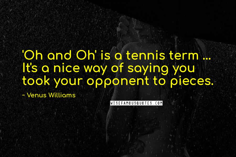 Venus Williams Quotes: 'Oh and Oh' is a tennis term ... It's a nice way of saying you took your opponent to pieces.