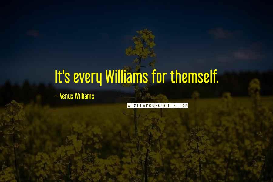 Venus Williams Quotes: It's every Williams for themself.