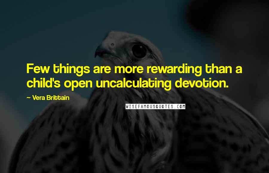 Vera Brittain Quotes: Few things are more rewarding than a child's open uncalculating devotion.