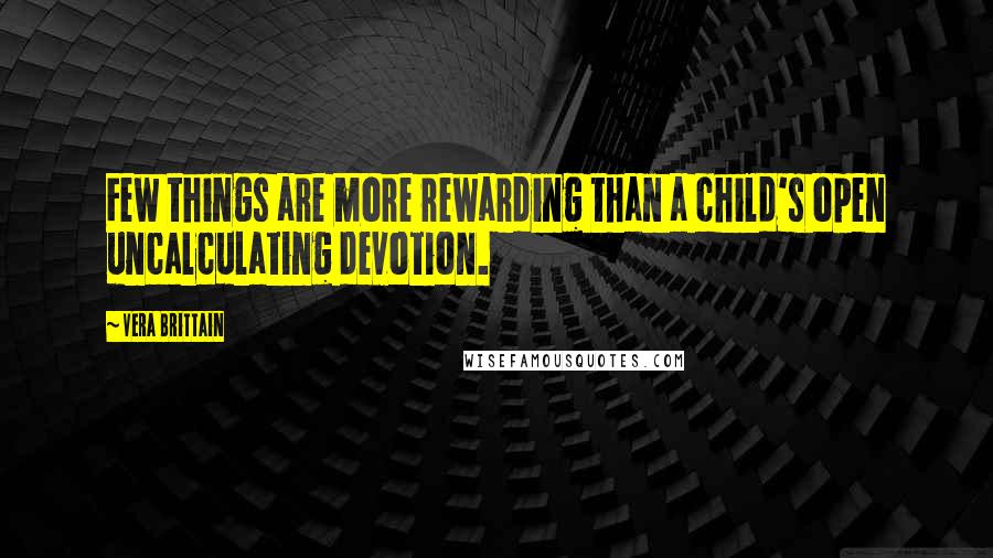 Vera Brittain Quotes: Few things are more rewarding than a child's open uncalculating devotion.