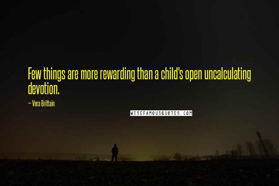 Vera Brittain Quotes: Few things are more rewarding than a child's open uncalculating devotion.