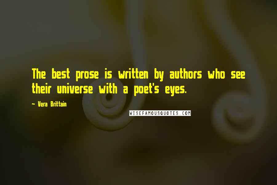 Vera Brittain Quotes: The best prose is written by authors who see their universe with a poet's eyes.