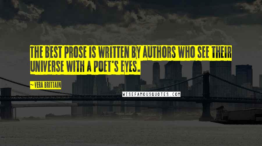 Vera Brittain Quotes: The best prose is written by authors who see their universe with a poet's eyes.