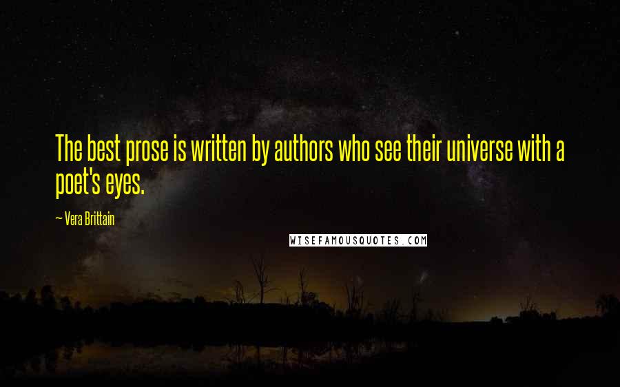 Vera Brittain Quotes: The best prose is written by authors who see their universe with a poet's eyes.