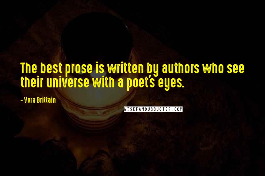 Vera Brittain Quotes: The best prose is written by authors who see their universe with a poet's eyes.