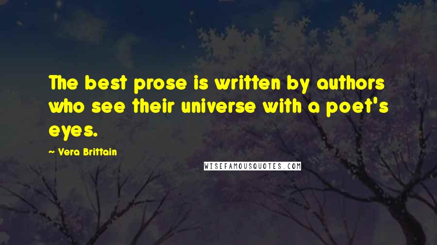 Vera Brittain Quotes: The best prose is written by authors who see their universe with a poet's eyes.