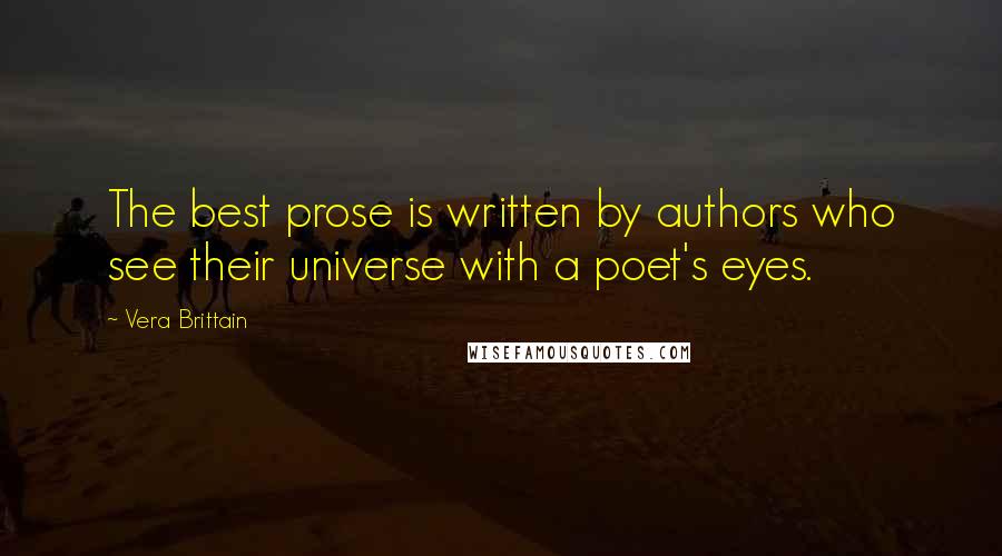 Vera Brittain Quotes: The best prose is written by authors who see their universe with a poet's eyes.