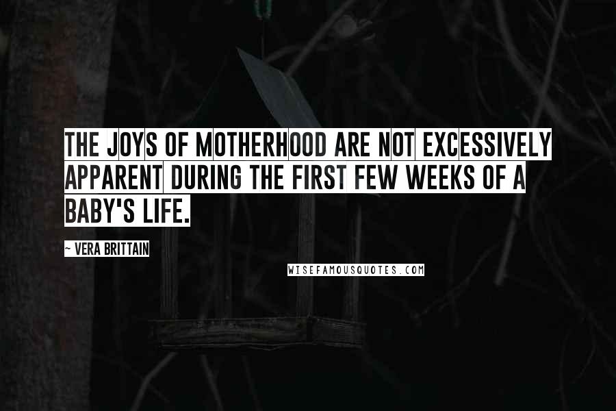 Vera Brittain Quotes: The joys of motherhood are not excessively apparent during the first few weeks of a baby's life.