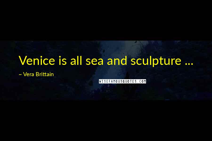 Vera Brittain Quotes: Venice is all sea and sculpture ...