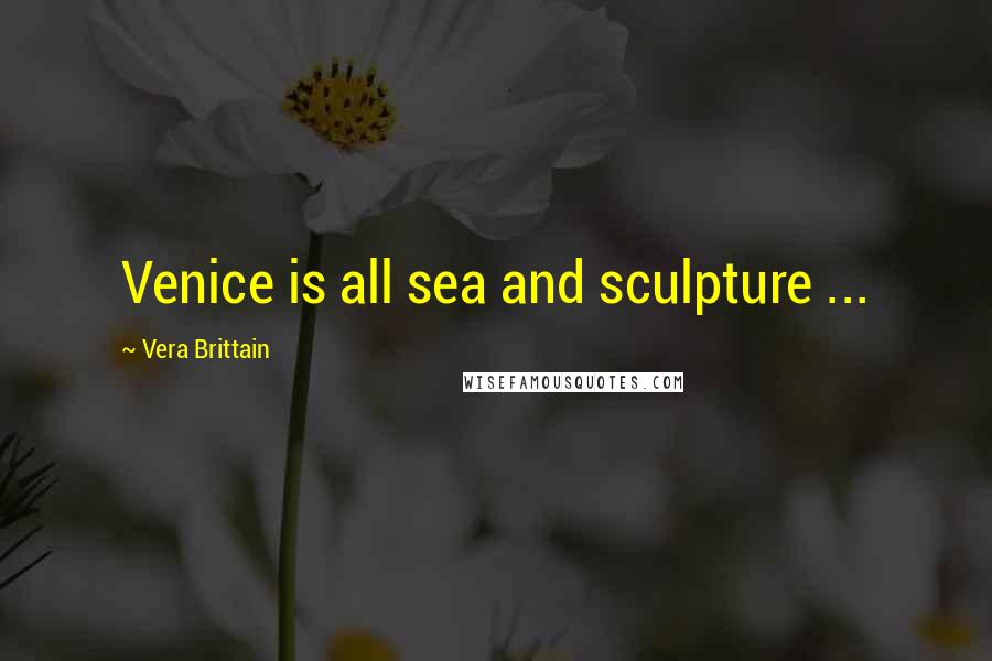 Vera Brittain Quotes: Venice is all sea and sculpture ...