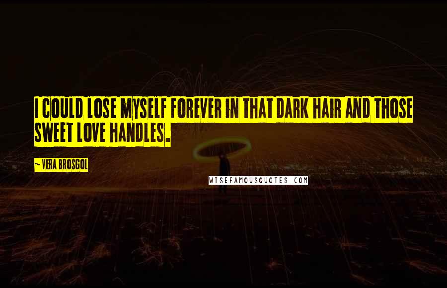 Vera Brosgol Quotes: I could lose myself forever in that dark hair and those sweet love handles.