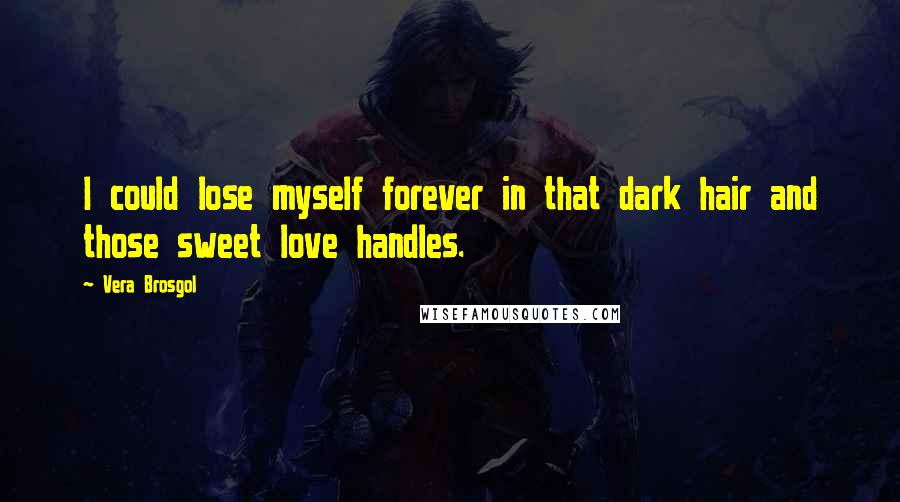 Vera Brosgol Quotes: I could lose myself forever in that dark hair and those sweet love handles.