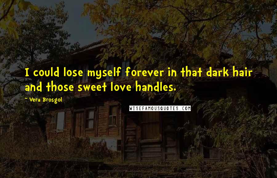 Vera Brosgol Quotes: I could lose myself forever in that dark hair and those sweet love handles.