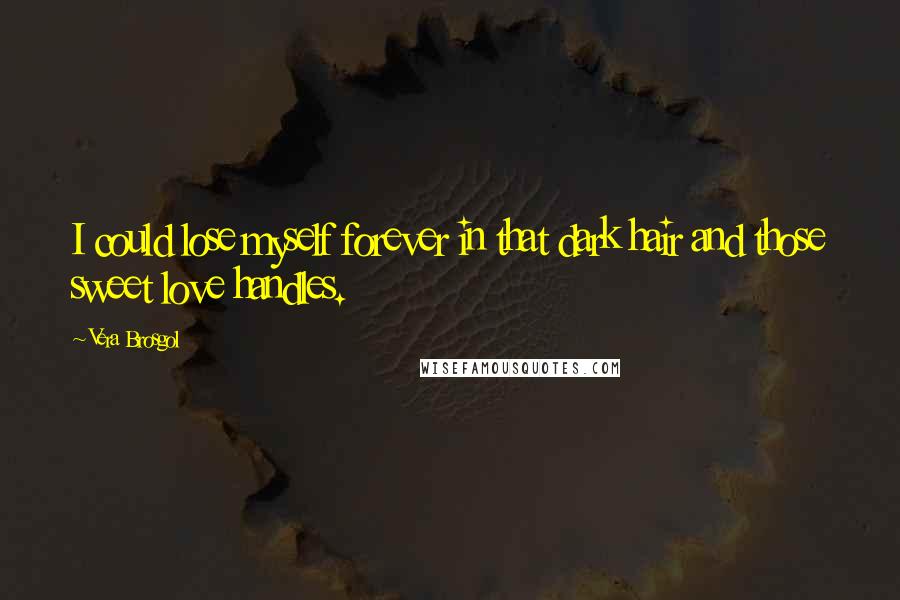 Vera Brosgol Quotes: I could lose myself forever in that dark hair and those sweet love handles.