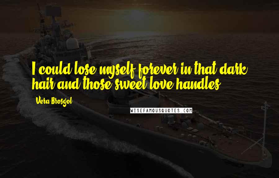 Vera Brosgol Quotes: I could lose myself forever in that dark hair and those sweet love handles.