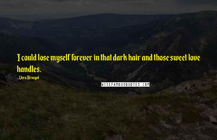 Vera Brosgol Quotes: I could lose myself forever in that dark hair and those sweet love handles.