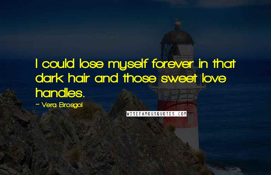 Vera Brosgol Quotes: I could lose myself forever in that dark hair and those sweet love handles.