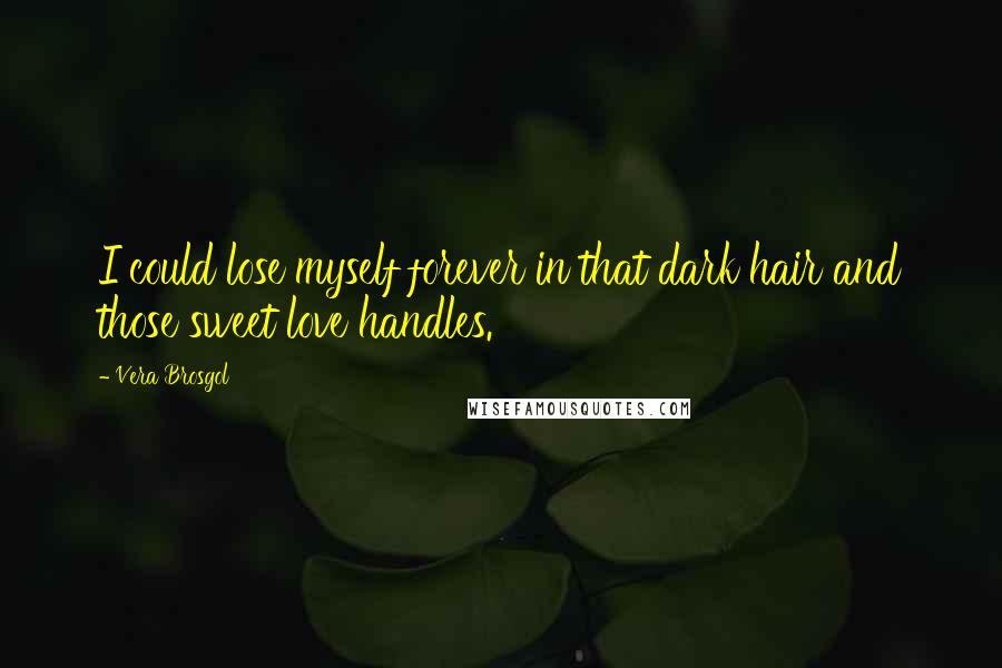 Vera Brosgol Quotes: I could lose myself forever in that dark hair and those sweet love handles.