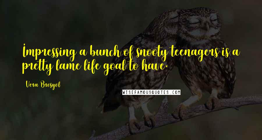 Vera Brosgol Quotes: Impressing a bunch of snooty teenagers is a pretty lame life goal to have.
