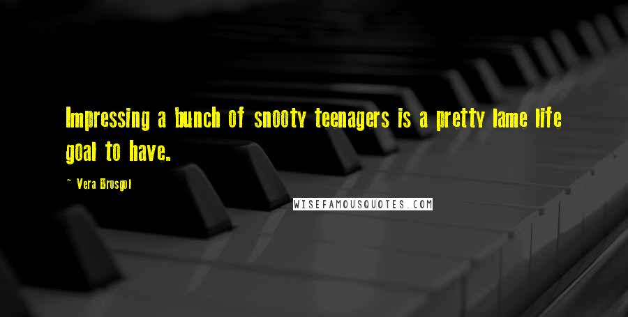 Vera Brosgol Quotes: Impressing a bunch of snooty teenagers is a pretty lame life goal to have.