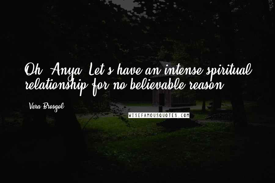 Vera Brosgol Quotes: Oh, Anya! Let's have an intense spiritual relationship for no believable reason!